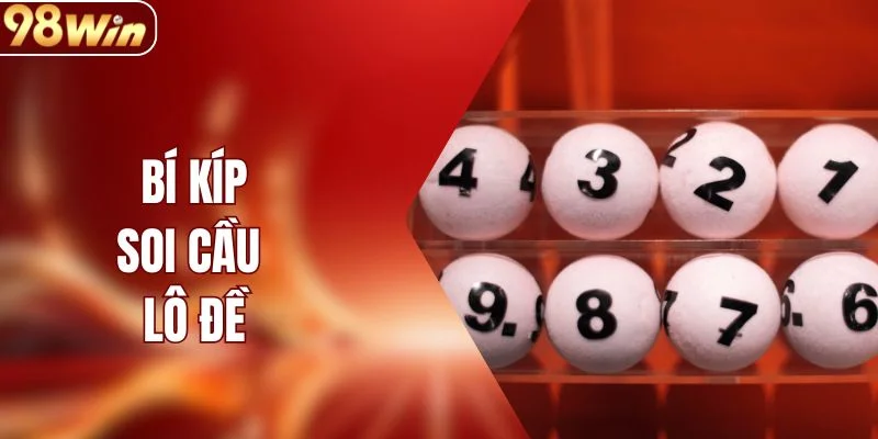 Bí Kíp Soi Cầu Lô Đề Chuẩn Xác Từ Chuyên Gia 98WIN