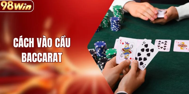 Cách Vào Cầu Baccarat Hiệu Quả Dành Cho Hội Viên 98WIN