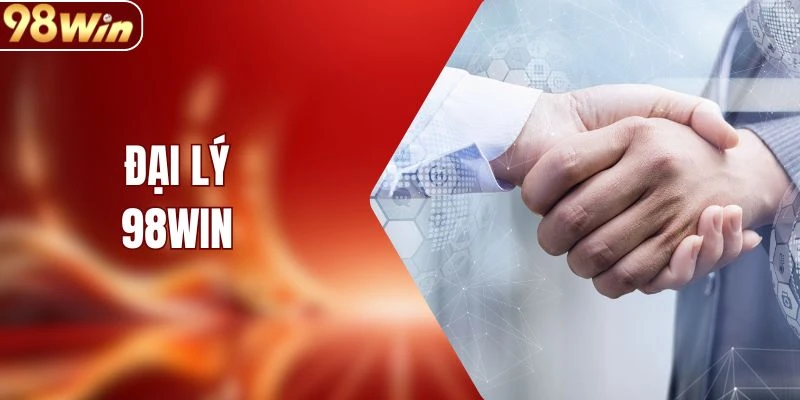 Đại Lý 98WIN - Hợp Tác Kiếm Hoa Hồng Khủng Năm 2026