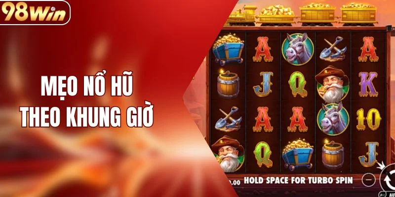 Mẹo Nổ Hũ Theo Khung Giờ Hiệu Quả Cùng Nhà Cái 98WIN