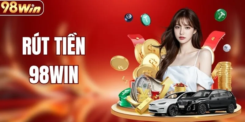 Rút Tiền 98WIN - Cách Nhận Thưởng An Toàn Nhất