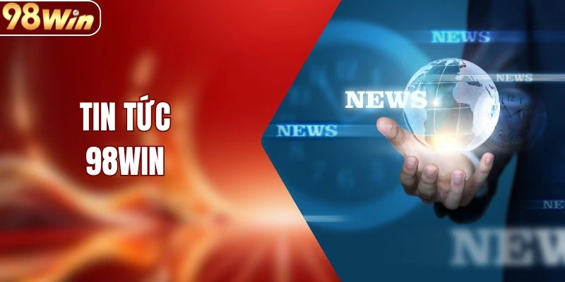 Tin Tức 98WIN - Nguồn Dữ Liệu Quan Trọng Cho Hội Viên
